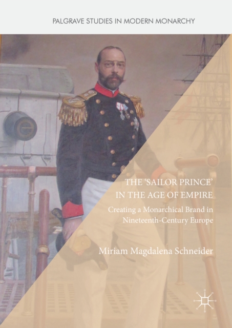 The 'Sailor Prince' in the Age of Empire : Creating a Monarchical Brand in Nineteenth-Century Europe, EPUB eBook