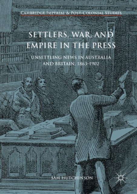 Settlers, War, and Empire in the Press : Unsettling News in Australia and Britain, 1863-1902, EPUB eBook