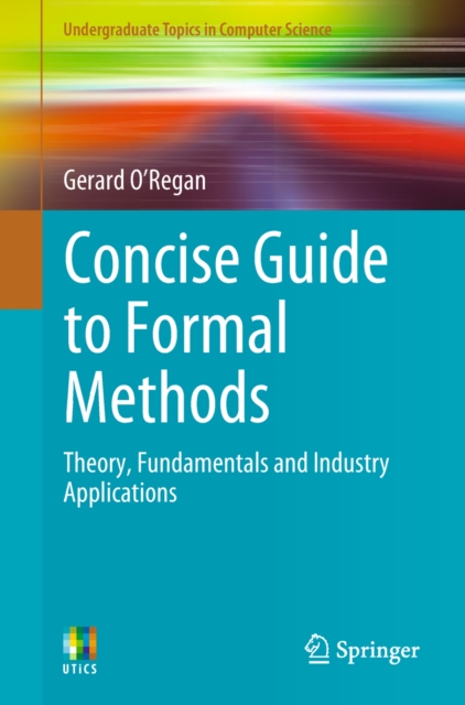 Concise Guide to Formal Methods : Theory, Fundamentals and Industry Applications, EPUB eBook