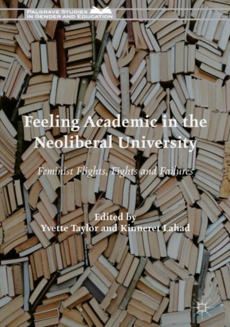 Feeling Academic in the Neoliberal University : Feminist Flights, Fights and Failures, EPUB eBook