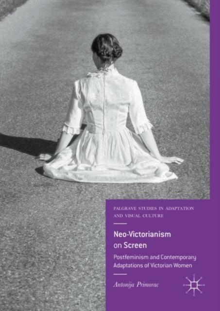 Neo-Victorianism on Screen : Postfeminism and Contemporary Adaptations of Victorian Women, EPUB eBook