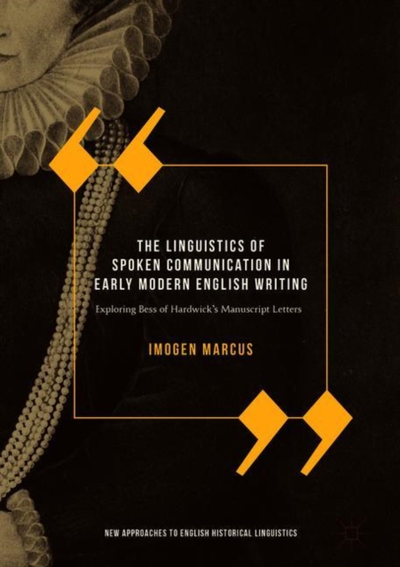 The Linguistics of Spoken Communication in Early Modern English Writing : Exploring Bess of Hardwick's Manuscript Letters, EPUB eBook