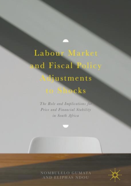 Labour Market and Fiscal Policy Adjustments to Shocks : The Role and Implications for Price and Financial Stability in South Africa, EPUB eBook