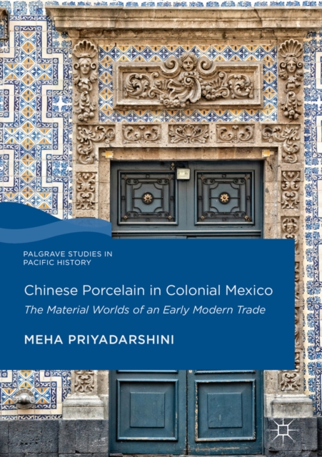 Chinese Porcelain in Colonial Mexico : The Material Worlds of an Early Modern Trade, EPUB eBook