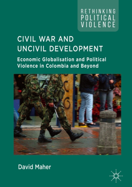 Civil War and Uncivil Development : Economic Globalisation and Political Violence in Colombia and Beyond, EPUB eBook