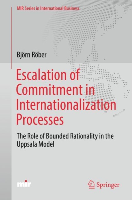 Escalation of Commitment in Internationalization Processes : The Role of Bounded Rationality in the Uppsala Model, EPUB eBook
