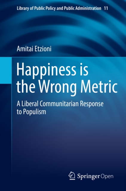 Happiness is the Wrong Metric : A Liberal Communitarian Response to Populism, EPUB eBook