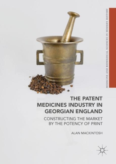 The Patent Medicines Industry in Georgian England : Constructing the Market by the Potency of Print, EPUB eBook