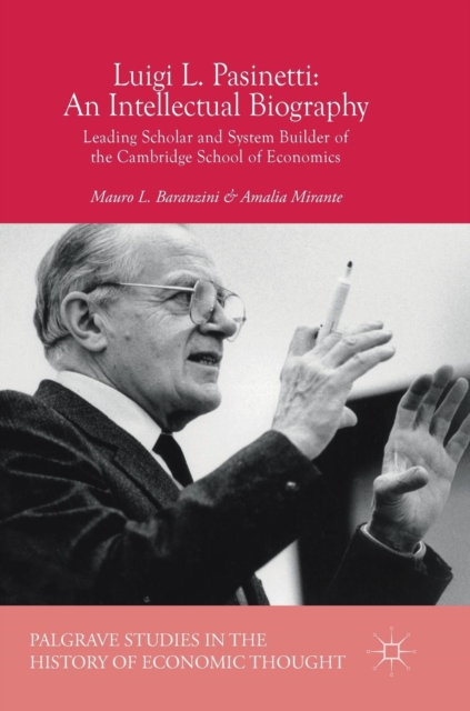 Luigi L. Pasinetti: An Intellectual Biography : Leading Scholar and System Builder of the Cambridge School of Economics, Hardback Book