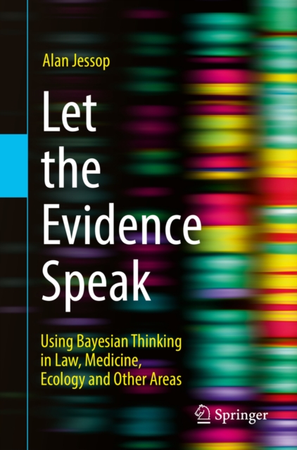 Let the Evidence Speak : Using Bayesian Thinking in Law, Medicine, Ecology and Other Areas, PDF eBook