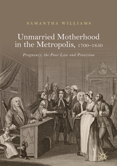 Unmarried Motherhood in the Metropolis, 1700-1850 : Pregnancy, the Poor Law and Provision, EPUB eBook