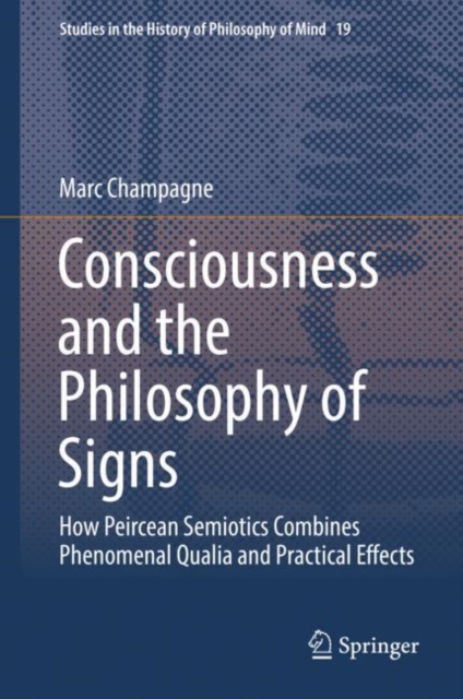 Consciousness and the Philosophy of Signs : How Peircean Semiotics Combines Phenomenal Qualia and Practical Effects, EPUB eBook
