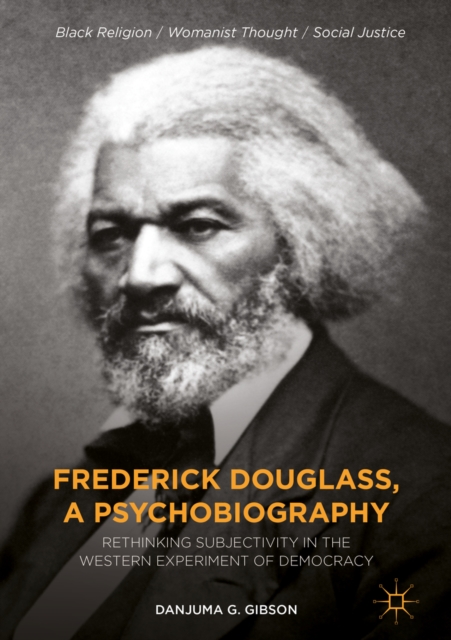 Frederick Douglass, a Psychobiography : Rethinking Subjectivity in the Western Experiment of Democracy, EPUB eBook