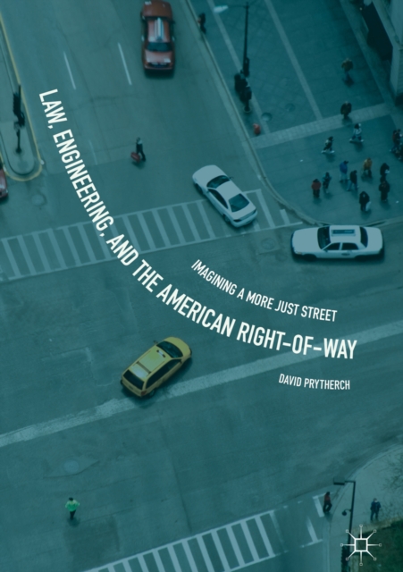 Law, Engineering, and the American Right-of-Way : Imagining a More Just Street, EPUB eBook