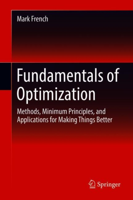 Fundamentals of Optimization : Methods, Minimum Principles, and Applications for Making Things Better, Hardback Book