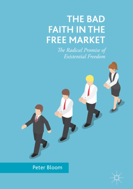The Bad Faith in the Free Market : The Radical Promise of Existential Freedom, EPUB eBook