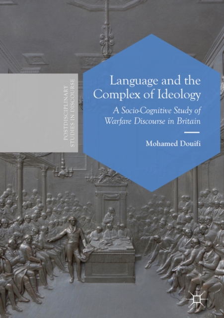 Language and the Complex of Ideology : A Socio-Cognitive Study of Warfare Discourse in Britain, EPUB eBook