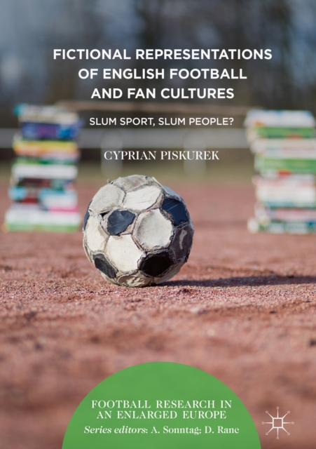 Fictional Representations of English Football and Fan Cultures : Slum Sport, Slum People?, EPUB eBook