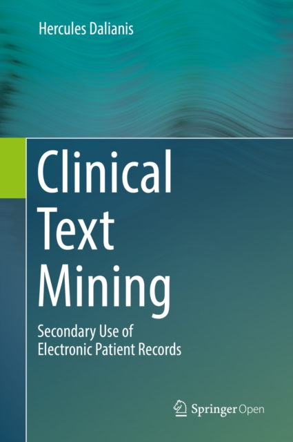 Clinical Text Mining : Secondary Use of Electronic Patient Records, PDF eBook