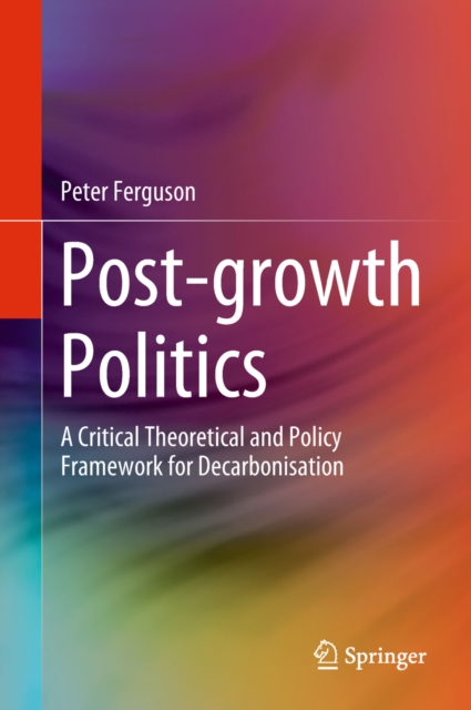 Post-growth Politics : A Critical Theoretical and Policy Framework for Decarbonisation, EPUB eBook