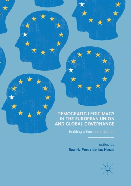 Democratic Legitimacy in the European Union and Global Governance : Building a European Demos, Paperback / softback Book