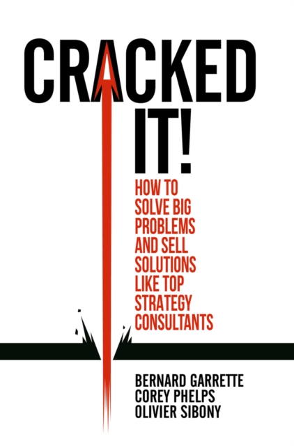Cracked it! : How to solve big problems and sell solutions like top strategy consultants, EPUB eBook
