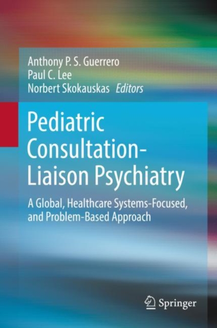 Pediatric Consultation-Liaison Psychiatry : A Global, Healthcare Systems-Focused, and Problem-Based Approach, EPUB eBook