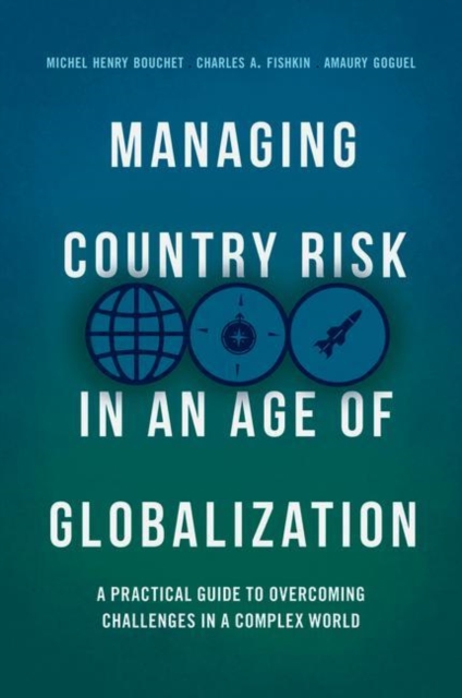 Managing Country Risk in an Age of Globalization : A Practical Guide to Overcoming Challenges in a Complex World, Hardback Book