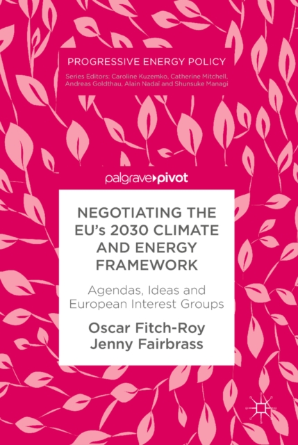 Negotiating the EU's 2030 Climate and Energy Framework : Agendas, Ideas and European Interest Groups, EPUB eBook