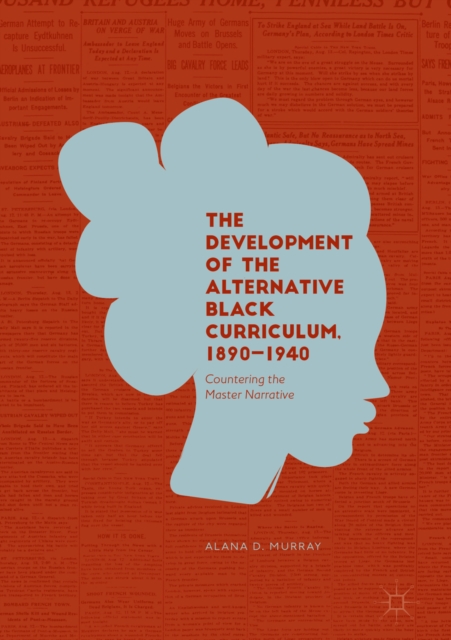 The Development of the Alternative Black Curriculum, 1890-1940 : Countering the Master Narrative, EPUB eBook