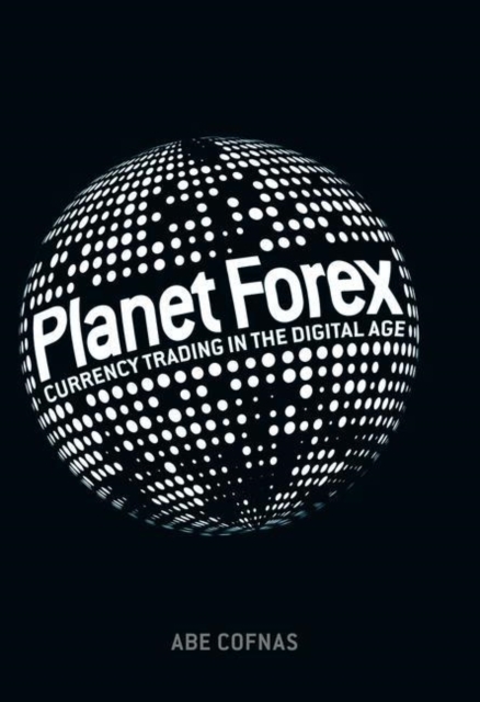 Planet Forex : Currency Trading in the Digital Age, Hardback Book
