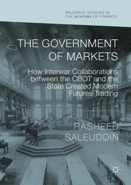 The Government of Markets : How Interwar Collaborations between the CBOT and the State Created Modern Futures Trading, EPUB eBook
