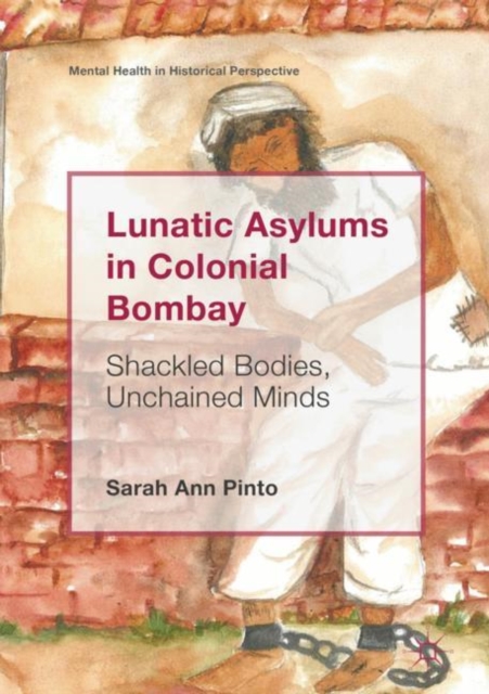 Lunatic Asylums in Colonial Bombay : Shackled Bodies, Unchained Minds, EPUB eBook