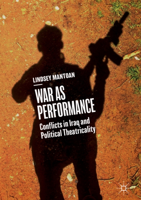 War as Performance : Conflicts in Iraq and Political Theatricality, EPUB eBook