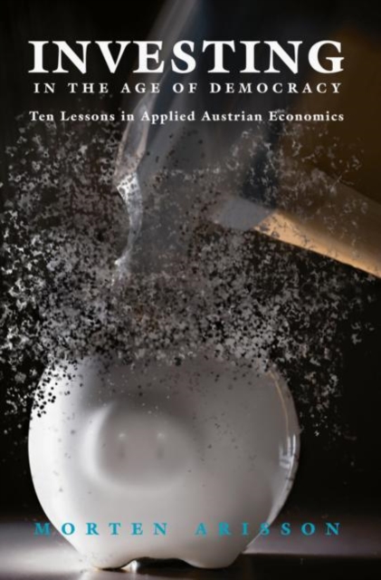 Investing in the Age of Democracy : Ten Lessons in Applied Austrian Economics, EPUB eBook
