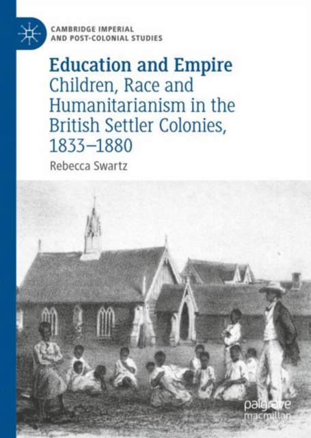 Education and Empire : Children, Race and Humanitarianism in the British Settler Colonies, 1833-1880, EPUB eBook