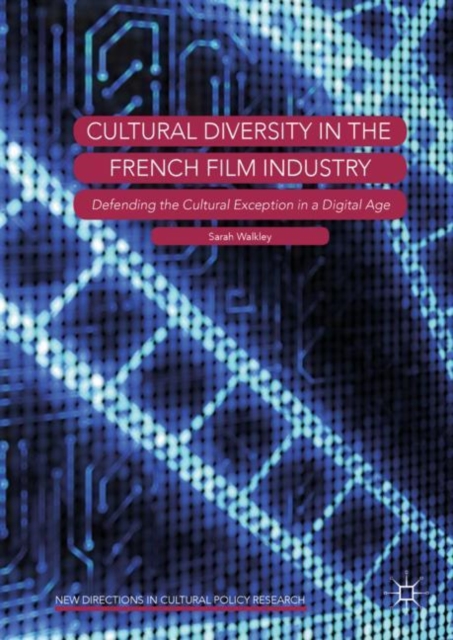 Cultural Diversity in the French Film Industry : Defending the Cultural Exception in a Digital Age, EPUB eBook