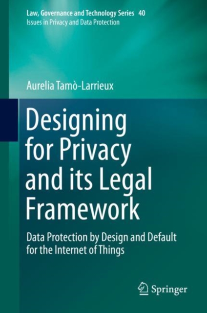 Designing for Privacy and its Legal Framework : Data Protection by Design and Default for the Internet of Things, EPUB eBook