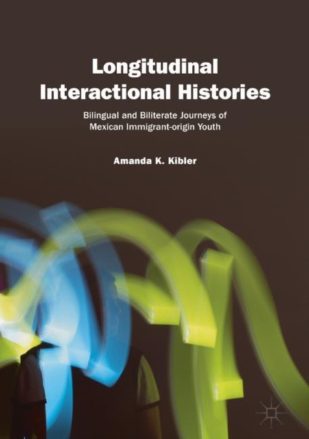 Longitudinal Interactional Histories : Bilingual and Biliterate Journeys of Mexican Immigrant-origin Youth, EPUB eBook