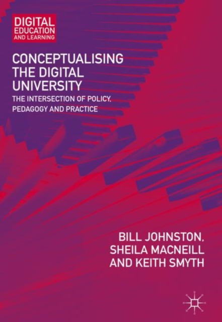 Conceptualising the Digital University : The Intersection of Policy, Pedagogy and Practice, EPUB eBook