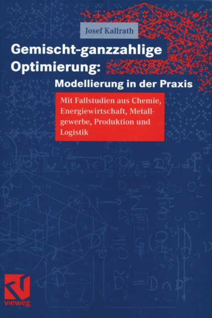 Gemischt-ganzzahlige Optimierung: Modellierung in der Praxis : Mit Fallstudien aus Chemie, Energiewirtschaft, Metallgewerbe, Produktion und Logistik, PDF eBook