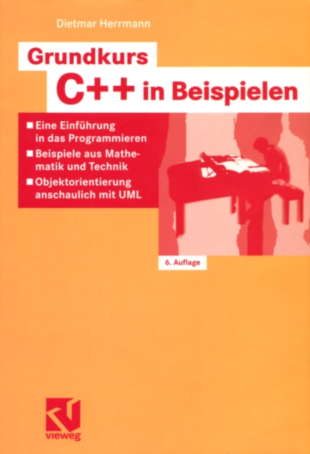 Grundkurs C++ in Beispielen : Eine Einfuhrung in das Programmieren - Beispiele aus Mathematik und Technik - Objektorientierung anschaulich mit UML, PDF eBook