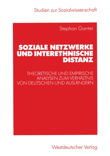 Soziale Netzwerke und interethnische Distanz : Theoretische und empirische Analysen zum Verhaltnis von Deutschen und Auslandern, PDF eBook