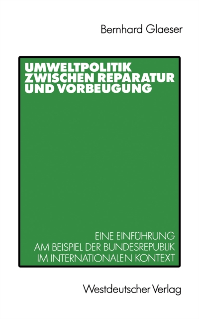 Umweltpolitik zwischen Reparatur und Vorbeugung : Eine Einfuhrung am Beispiel Bundesrepublik im internationalen Kontext, PDF eBook