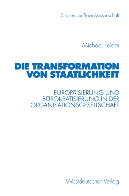 Die Transformation von Staatlichkeit : Europaisierung und Burokratisierung in der Organisationsgesellschaft, PDF eBook