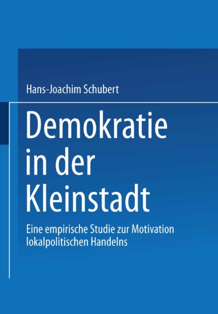 Demokratie in der Kleinstadt : Eine empirische Studie zur Motivation lokalpolitischen Handelns, PDF eBook