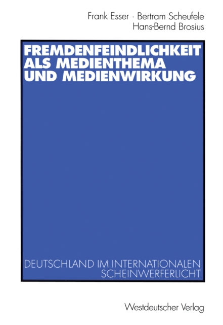 Fremdenfeindlichkeit als Medienthema und Medienwirkung : Deutschland im internationalen Scheinwerferlicht, PDF eBook