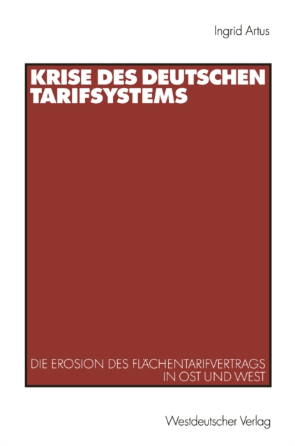 Krise des deutschen Tarifsystems : Die Erosion des Flachentarifvertrags in Ost und West, PDF eBook