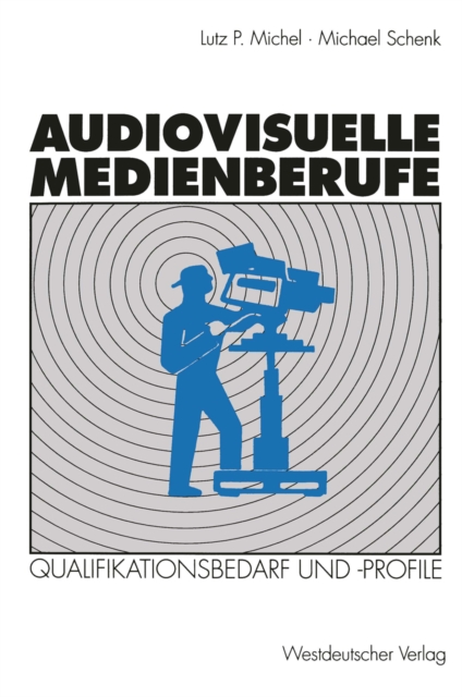 Audiovisuelle Medienberufe : Veranderungen in der Medienwirtschaft und ihre Auswirkungen auf den Qualifikationsbedarf und die Qualifikationsprofile, PDF eBook