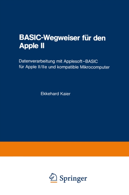 BASIC-Wegweiser fur den Apple II : Datenverarbeitung mit Applesoft-BASIC fur Apple II/IIe und kompatible Mikrocomputer, PDF eBook